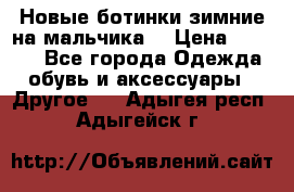 Новые ботинки зимние на мальчика  › Цена ­ 1 100 - Все города Одежда, обувь и аксессуары » Другое   . Адыгея респ.,Адыгейск г.